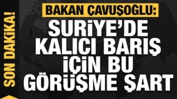 Bakan &Ccedil;avuşoğlu: Suriye'de kalıcı barış i&ccedil;in bu g&ouml;r&uuml;şme şart