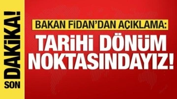 Bakan Fidan'dan son dakika açıklaması: Tarihi dönüm noktasındayız!