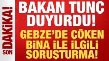 Bakan Tunç duyurdu: Gebze'de çöken bina ile ilgili soruşturma başlatıldı