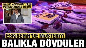"Balık kokuyor" dedi, dayak yedi: Müşteriyi balıkla dövdüler!