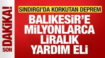 Balıkesir'de 6.1'lik korkutan deprem: Balıkesir'e milyonlarca liralık yardım eli