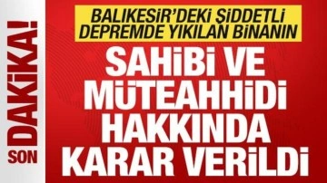 Balıkesir'deki depremde yıkılan binanın sahibi ve müteahhidi hakkında karar verildi