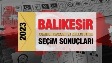 Balıkesir se&ccedil;im sonu&ccedil;ları 2023! AK Parti, CHP, MHP, İYİ Parti, TİP ve Yeşil Sol Parti oy oranları