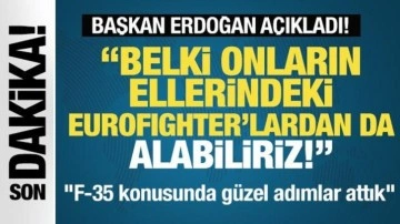 Başkan Erdoğan: 'Belki onların ellerindeki Eurofighter’lardan da alma durumumuz olur'