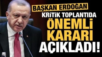 Başkan Erdoğan kritik toplantıda &ouml;nemli kararı a&ccedil;ıkladı!