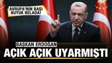 Başkan Erdoğan uyarmıştı! Avrupa'nın başı b&uuml;y&uuml;k belada!