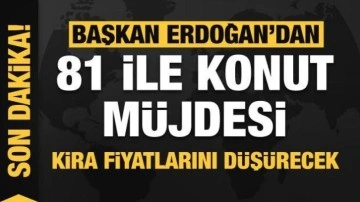 Başkan Erdoğan'dan 81 ile konut m&uuml;jdesi! Kira fiyatlarını d&uuml;ş&uuml;recek