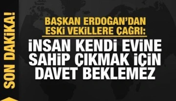 Başkan Erdoğan'dan eski vekillere "kendi evinize sahip &ccedil;ıkın" &ccedil;ağrısı