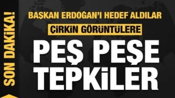 Başkan Erdoğan'ı hedef aldılar! &Ccedil;irkin g&ouml;r&uuml;nt&uuml;lere peş peşe tepkiler