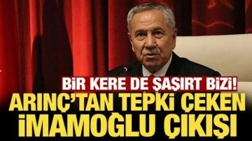 Bir kere de şaşırt bizi: Arınç'tan tepki çeken İmamoğlu çıkışı!