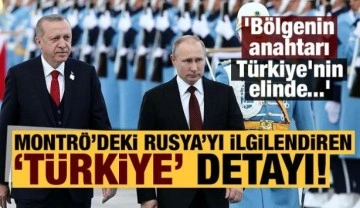 'B&ouml;lgenin anahtarı T&uuml;rkiye'nin elinde!' Montr&ouml;'deki Rusya'yı ilgilendiren &amp;