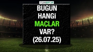 Bugün hangi maçlar var 26 Temmuz? İşte bugün oynanacak maçların listesi