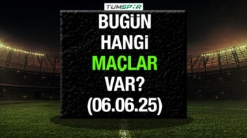 Bugün hangi maçlar var 6 Haziran? İşte bugün oynanacak maçlar