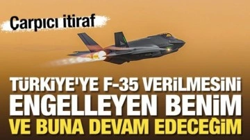 Çarpıcı itiraf: Türkiye'ye F-35 verilmesini engelleyen benim ve engellemeye devam edeceğim