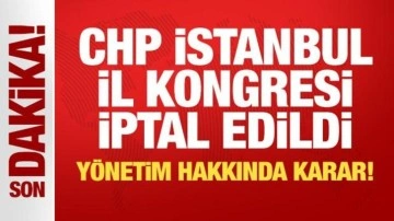 CHP İstanbul İl Kongresi iptal edildi, yönetim görevden alındı