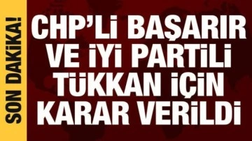CHP'li Başarır ve İYİ Partili T&uuml;rkkan'ın dokunulmazlıkları i&ccedil;in karar verildi