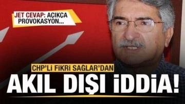 CHP'li Fikri Sağlar'dan akıl dışı iddia! Jet cevap: A&ccedil;ık&ccedil;a provokasyon...