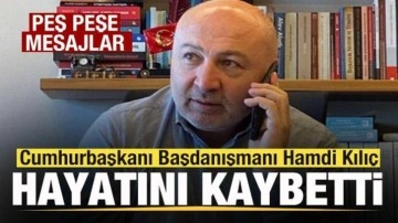 Cumhurbaşkanı Başdanışmanı Hamdi Kılıç hayatını kaybetti! Peş peşe taziye mesajları