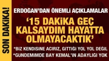 Cumhurbaşkanı Erdoğan: 15 dakika ge&ccedil; kalmış olsaydım hayatta olmayacaktık