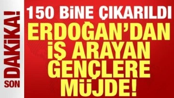 Cumhurbaşkanı Erdoğan'dan iş arayan gençlere müjde: 150 bine çıkarıldı!