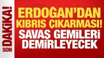 Cumhurbaşkanı Erdoğan'dan Kıbrıs çıkarması! Savaş gemileri demirleyecek