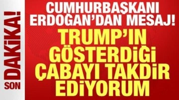 Cumhurbaşkanı Erdoğan'dan mesaj: Trump’ın gösterdiği çabayı ve liderliği takdir ediyorum
