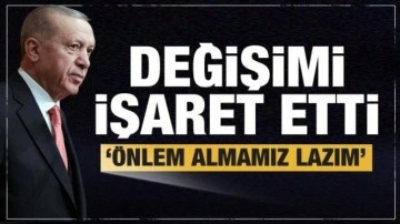 Cumhurbaşkanı Erdoğan değişimi işaret etti: &Ouml;nlem almamız lazım