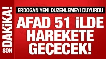 Cumhurbaşkanı Erdoğan duyurdu: AFAD, 51 ilde devreye girecek!