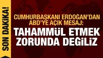 Cumhurbaşkanı Erdoğan'dan ABD'ye sert mesaj: Tahamm&uuml;l etmek zorunda değiliz