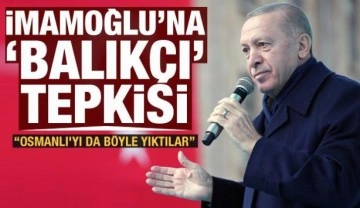 Cumhurbaşkanı Erdoğan'dan İmamoğlu'na balık&ccedil;ı tepkisi