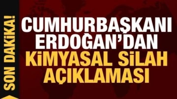 Cumhurbaşkanı Erdoğan'dan kimyasal silah a&ccedil;ıklaması