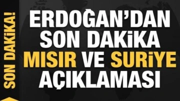 Cumhurbaşkanı Erdoğan'dan Mısır ve Suriye a&ccedil;ıklaması