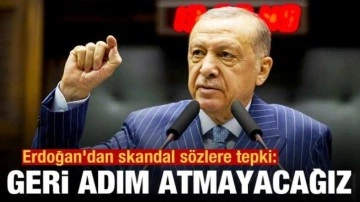 Cumhurbaşkanı Erdoğan'dan skandal s&ouml;zlere tepki: Geri adım atmayacağız