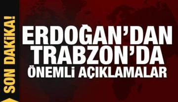 Cumhurbaşkanı Erdoğan'dan Trabzon'da &ouml;nemli a&ccedil;ıklamalar
