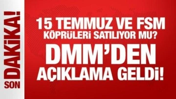 DMM'den açıklama geldi! 15 Temmuz ve FSM köprüleri satılıyor mu?