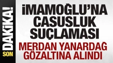 Ekrem İmamoğlu'na casusluk suçlaması! Merdan Yanardağ gözaltına alındı