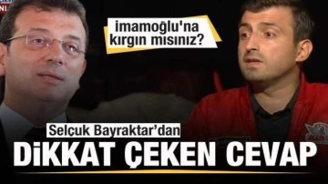 Ekrem İmamoğlu'na kırgın mısınız? Sel&ccedil;uk Bayraktar'dan dikkat &ccedil;eken cevap