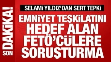 Emniyet teşkilatını hedef alan FETÖ'cüler hakkında soruşturma
