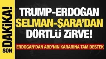 Erdoğan, Trump, Şara ve Prens Selman'dan dörtlü zirve!