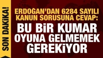 Erdoğan'dan 6284 sayılı kanun sorusuna cevap: Bu bir kumar, oyuna gelmemek gerekir