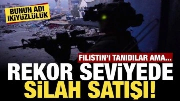 Filistin'i tanıyıp İsrail'e rekor seviyede silah sattılar: Bunun adı ikiyüzlülük!