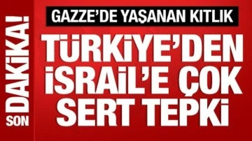 Gazze'de kıtlık yaşanıyor: Türkiye'den İsrail'e çok sert tepki!