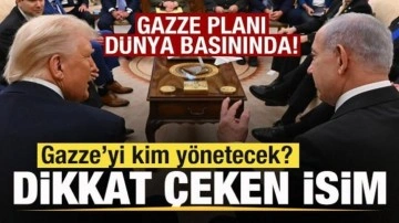 Gazze Planı dünya basınında! Gazze'yi kim yönetecek? Dikkat çeken isim