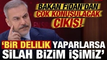 Hakan Fidan'dan çok konuşulacak çıkış: Bir delilik yaparlarsa silah bizim işimiz...