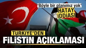 Hatay iddiası! Türkiye'den Filistin açıklaması! Böyle bir planımız yok