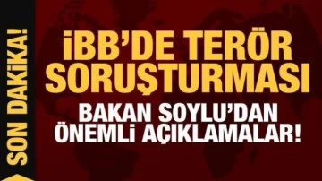 İBB'de ter&ouml;r soruşturması: Bakan Soylu'dan son dakika a&ccedil;ıklamalar!