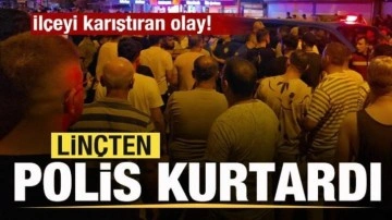 İlçeyi karıştıran olay! Linçten ekipler kurtardı