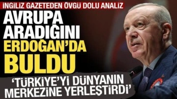 İngiliz gazeteden övgü dolu analiz: Erdoğan, Türkiye'yi dünyanın merkezine yerleştirdi