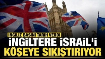 İngiltere İsrail'i köşeye sıkıştırıyor! İngilizler tarih verdi