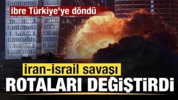 İran-İsrail savaşı rotaları değiştirdi! İbre Türkiye'ye döndü